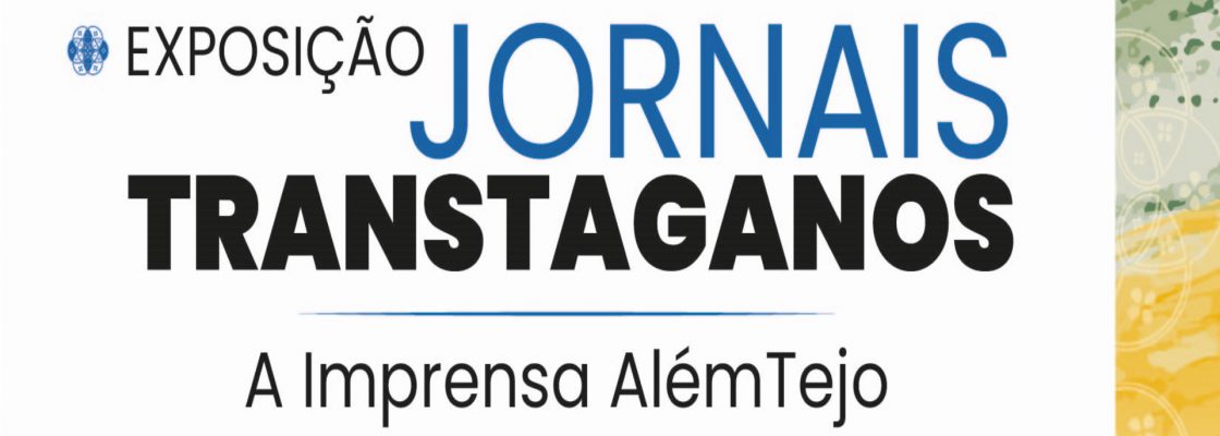 Exposição Jornais Transtaganos – A Imprensa AlémTejo
